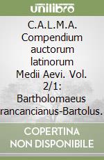 C.A.L.M.A. Compendium auctorum latinorum Medii Aevi. Vol. 2/1: Bartholomaeus Francancianus-Bartolus de Saxoferrato libro