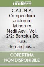 C.A.L.M.A. Compendium auctorum latinorum Medii Aevi. Vol. 2/2: Bartolus De Tura. Bernardinus Senensis libro