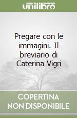 Pregare con le immagini. Il breviario di Caterina Vigri libro