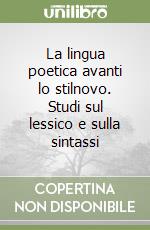 La lingua poetica avanti lo stilnovo. Studi sul lessico e sulla sintassi libro