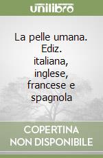 La pelle umana. Ediz. italiana, inglese, francese e spagnola libro