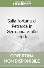 Sulla fortuna di Petrarca in Germania e altri studi libro