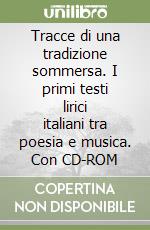 Tracce di una tradizione sommersa. I primi testi lirici italiani tra poesia e musica. Con CD-ROM libro