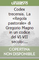 Codex trecensis. La «Regola pastorale» di Gregorio Magno in un codice del VI-VII secolo: Troyes, médiathèque de l'agglomeration troyen libro