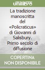 La tradizione manoscritta del «Policraticus» di Giovanni di Salisbury. Primo secolo di diffusione