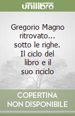 Gregorio Magno ritrovato... sotto le righe. Il ciclo del libro e il suo riciclo libro