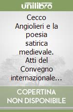 Cecco Angiolieri e la poesia satirica medievale. Atti del Convegno internazionale (Siena, 26-27 ottobre 2002) libro