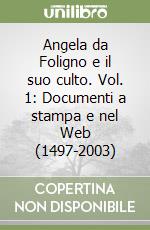 Angela da Foligno e il suo culto. Vol. 1: Documenti a stampa e nel Web (1497-2003) libro