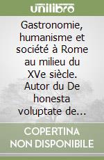 Gastronomie, humanisme et société à Rome au milieu du XVe siècle. Autor du De honesta voluptate de Platina libro