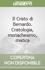 Il Cristo di Bernardo. Cristologia, monachesimo, mistica