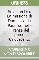 Sola con Dio. La missione di Domenica da Paradiso nella Firenze del primo Cinquecento libro