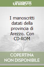 I manoscritti datati della provincia di Arezzo. Con CD-ROM libro