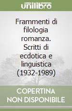 Frammenti di filologia romanza. Scritti di ecdotica e linguistica (1932-1989) libro