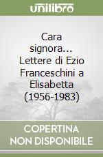 Cara signora... Lettere di Ezio Franceschini a Elisabetta (1956-1983) libro