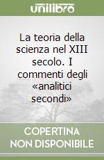 La teoria della scienza nel XIII secolo. I commenti degli «analitici secondi» libro