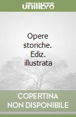 Opere storiche. Ediz. illustrata libro