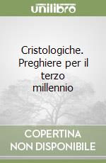 Cristologiche. Preghiere per il terzo millennio