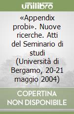 «Appendix probi». Nuove ricerche. Atti del Seminario di studi (Università di Bergamo, 20-21 maggio 2004) libro