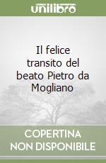 Il felice transito del beato Pietro da Mogliano libro