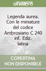 Legenda aurea. Con le miniature del codice Ambrosiano C 240 inf. Ediz. latina