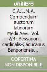 C.A.L.M.A. Compendium auctorum latinorum Medii Aevi. Vol. 2/4: Bessarion cardinalis-Caducanus Bangoriensis episcopus libro