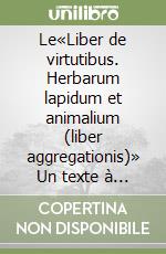 Le«Liber de virtutibus. Herbarum lapidum et animalium (liber aggregationis)» Un texte à succès attribué à Albert Le Grand. Testo latino e francese libro