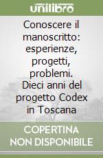 Conoscere il manoscritto: esperienze, progetti, problemi. Dieci anni del progetto Codex in Toscana libro