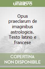 Opus praeclarum de imaginibus astrologicis. Testo latino e francese