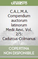 C.A.L.M.A. Compendium auctorum latinorum Medii Aevi. Vol. 2/5: Cadurcus-Colmanus libro