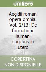 Aegidii romani opera omnia. Vol. 2/13: De formatione humani corporis in utero libro