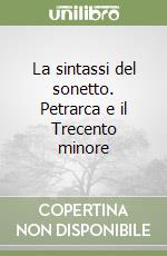 La sintassi del sonetto. Petrarca e il Trecento minore