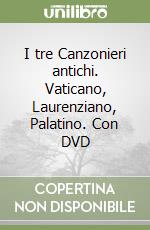 I tre Canzonieri antichi. Vaticano, Laurenziano, Palatino. Con DVD libro