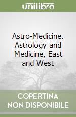 Astro-Medicine. Astrology and Medicine, East and West