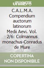 C.A.L.M.A. Compendium auctorum latinorum Medii Aevi. Vol. 2/6: Colmannus monachus-Conradus de Mure libro