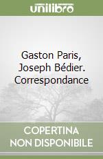 Gaston Paris, Joseph Bédier. Correspondance