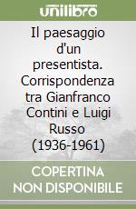 Il paesaggio d'un presentista. Corrispondenza tra Gianfranco Contini e Luigi Russo (1936-1961) libro