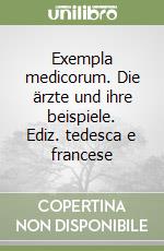 Exempla medicorum. Die ärzte und ihre beispiele. Ediz. tedesca e francese libro