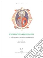 Enciclopedia gregoriana. La vita, l'opera e la fortuna di Gregorio Magno libro