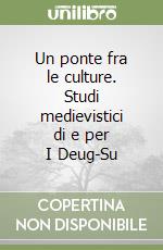 Un ponte fra le culture. Studi medievistici di e per I Deug-Su libro