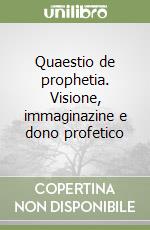 Quaestio de prophetia. Visione, immaginazine e dono profetico libro