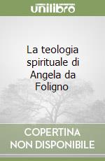 La teologia spirituale di Angela da Foligno libro