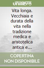 Vita longa. Vecchiaia e durata della vita nella tradizione medica e aristotelica antica e medievale. Atti del Convegno internazione (Torino, 13-14 giugno 2008). Ediz. bilingue libro