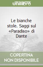 Le bianche stole. Saggi sul «Paradiso» di Dante