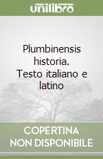 Plumbinensis historia. Testo italiano e latino libro