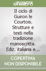 Il ciclo di Guiron le Courtois. Strutture e testi nella tradizione manoscritta. Ediz. italiana e francese libro