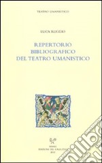 Repertorio bibliografico del teatro umanistico libro