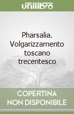 Pharsalia. Volgarizzamento toscano trecentesco