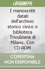 I manoscritti datati dell'archivio storico civico e biblioteca Trivulziana di Milano. Con CD-ROM libro