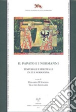 Il papato e i Normanni. Temporale e spirituale in età normanna. Atti del Convegno di studi organizzato da CNR, CESN, SISMEL (Ariano Irpino, 6-7 dicembre 2007) libro