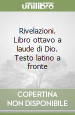 Rivelazioni. Libro ottavo a laude di Dio. Testo latino a fronte libro